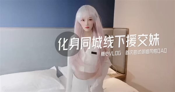 晋博主剧情性爱记录▌糖心Vlog▌高颜值白毛美少女 化身同城线下援交妹 首次尝试御姐风格超正点